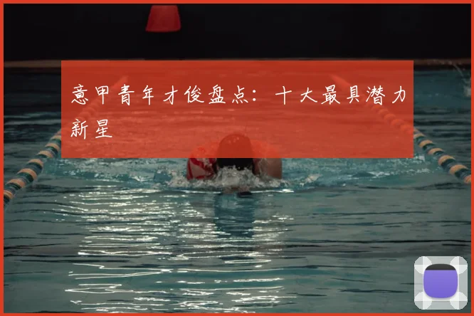 意甲青年才俊盘点：十大最具潜力新星