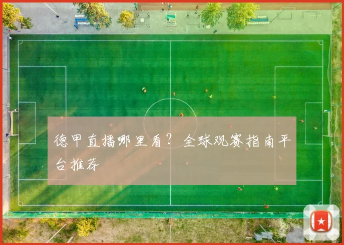 德甲直播哪里看？全球观赛指南平台推荐