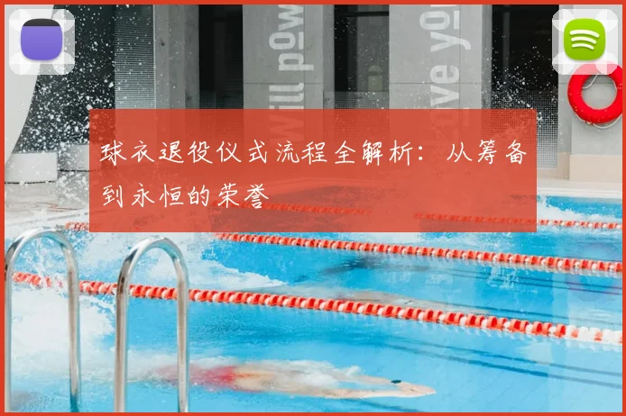 球衣退役仪式流程全解析：从筹备到永恒的荣誉