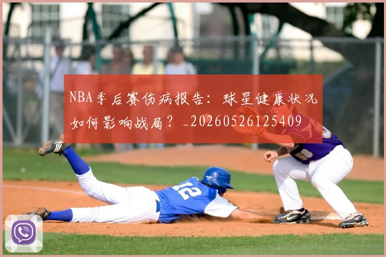 NBA季后赛伤病报告:球星健康状况如何影响战局?_20260526125409
